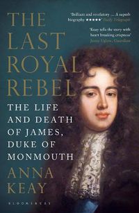 Cover image for The Last Royal Rebel: The Life and Death of James, Duke of Monmouth