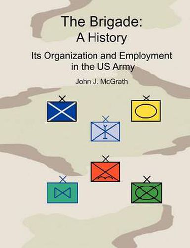 Cover image for The Brigade: A History - It's Organization and Employment in the US Army