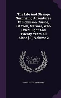 Cover image for The Life and Strange Surprising Adventures of Robinson Crusoe, of York, Mariner, Who Lived Eight and Twenty Years All Alone [...], Volume 2