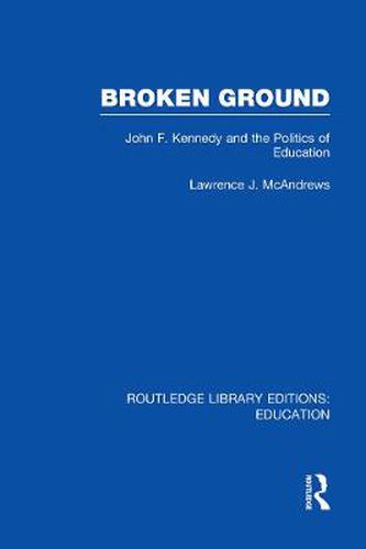 Cover image for Broken Ground: John F. Kennedy and the Politics of Education