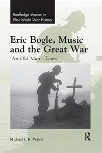 Cover image for Eric Bogle, Music and the Great War: 'An Old Man's Tears