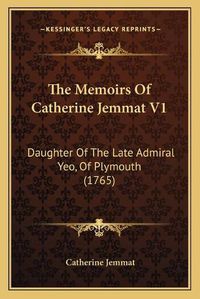 Cover image for The Memoirs of Catherine Jemmat V1: Daughter of the Late Admiral Yeo, of Plymouth (1765)