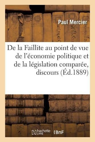Cover image for de la Faillite Au Point de Vue de l'Economie Politique Et de la Legislation Comparee, Discours: Seance Solennelle de la Reouverture de la Conference Des Avocats Stagiaires, Le 26 Janvier 1889