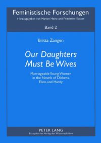 Cover image for Our Daughters Must be Wives: Marriageable Young Women in the Novels of Dickens, Eliot, and Hardy