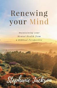 Cover image for Renewing Your Mind: Maintaining your Mental Health from a Biblical Perpesctive