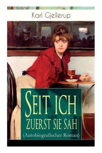 Seit ich zuerst sie sah (Autobiografischer Roman): Pers nlichstes Werk des Literatur-Nobelpreistr gers Gjellerup