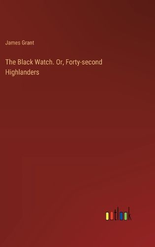 The Black Watch. Or, Forty-second Highlanders