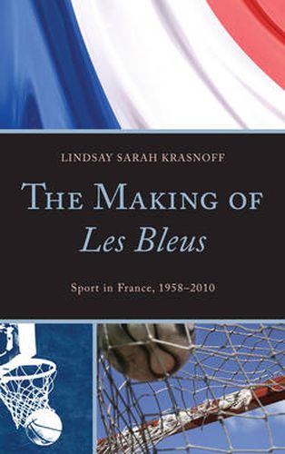 Cover image for The Making of Les Bleus: Sport in France, 1958-2010