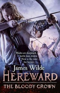Cover image for Hereward: The Bloody Crown: (The Hereward Chronicles: book 6): The climactic final novel in the James Wilde's bestselling historical series