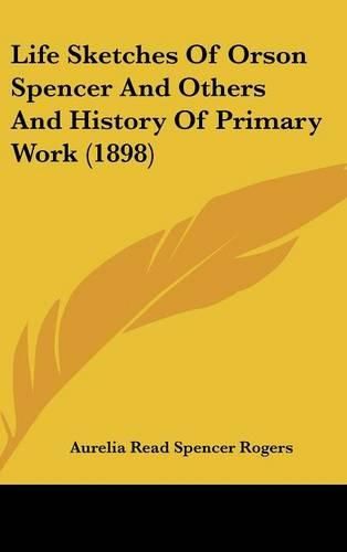 Cover image for Life Sketches of Orson Spencer and Others and History of Primary Work (1898)