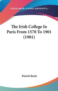Cover image for The Irish College in Paris from 1578 to 1901 (1901)