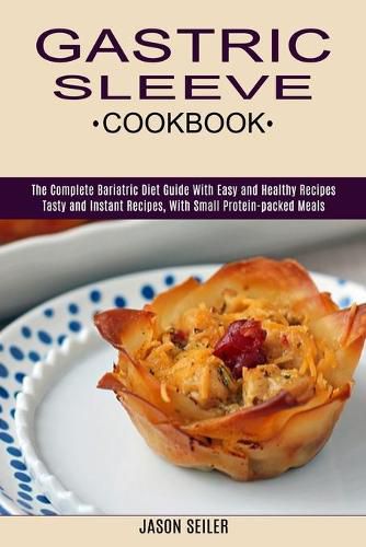 Cover image for Gastric Sleeve Cookbook: The Complete Bariatric Diet Guide With Easy and Healthy Recipes (Tasty and Instant Recipes, With Small Protein-packed Meals)