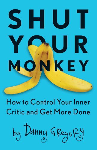 Cover image for Shut Your Monkey: How to Control Your Inner Critic and Get More Done