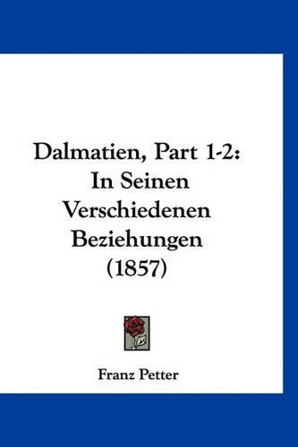 Dalmatien, Part 1-2: In Seinen Verschiedenen Beziehungen (1857)