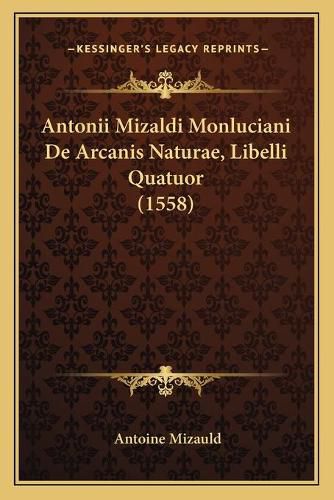 Cover image for Antonii Mizaldi Monluciani de Arcanis Naturae, Libelli Quatuor (1558)