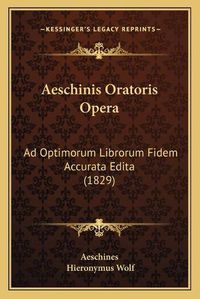 Cover image for Aeschinis Oratoris Opera: Ad Optimorum Librorum Fidem Accurata Edita (1829)