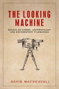 Cover image for The Looking Machine: Essays on Cinema, Anthropology and Documentary Filmmaking