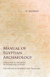 Cover image for Manual of Egyptian Archaeology and Guide to the Study of Antiquities in Egypt - For the Use of Students and Travellers