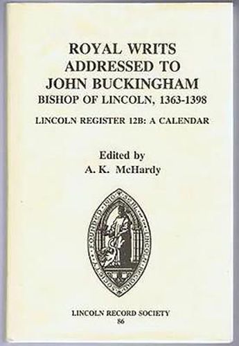 Royal Writs addressed to John Buckingham, Bishop of Lincoln, 1363-1398: Lincoln Register 12B: A Calendar