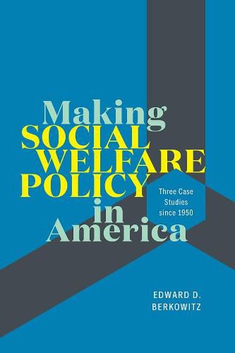 Making Social Welfare Policy in America: Three Case Studies since 1950