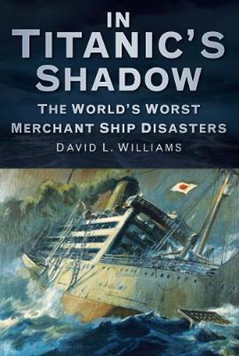 Cover image for In Titanic's Shadow: The World's Worst Merchant Ship Disasters