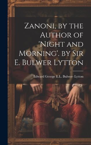 Zanoni, by the Author of 'night and Morning'. by Sir E. Bulwer Lytton