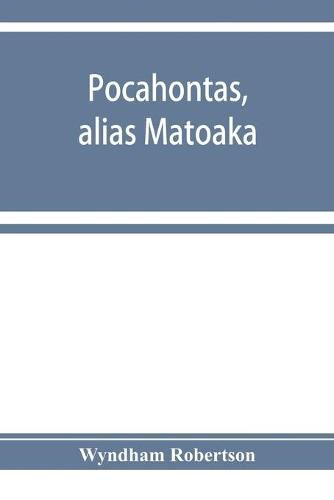 Pocahontas, alias Matoaka, and her descendants through her marriage at Jamestown, Virginia, in April, 1614, with John Rolfe, gentleman; including the names of Alfriend, Archer, Bentley, Bernard, Bland, Boling, Branch, Cabell, Catlett, Cary, Dandridge, Dixo
