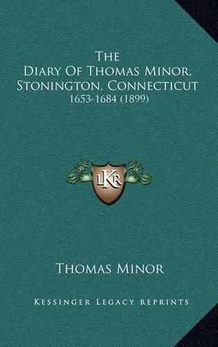 Cover image for The Diary of Thomas Minor, Stonington, Connecticut: 1653-1684 (1899)