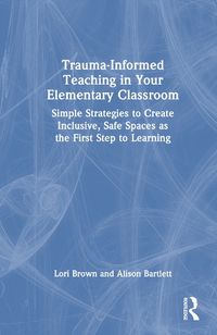 Cover image for Trauma-Informed Teaching in Your Elementary Classroom