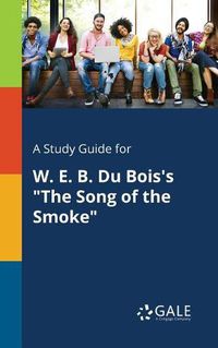 Cover image for A Study Guide for W. E. B. Du Bois's The Song of the Smoke