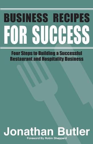 Business Recipes for Success: Four Steps to Building a Successful Restaurant and Hospitality Business