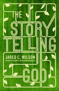 Cover image for The Storytelling God: Seeing the Glory of Jesus in His Parables