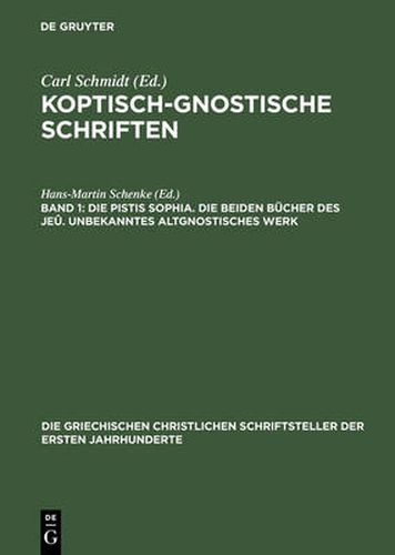 Koptisch-Gnostische Schriften, Band 1, Die Pistis Sophia. Die beiden Bucher des Jeu. Unbekanntes altgnostisches Werk