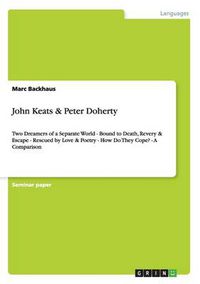 Cover image for John Keats & Peter Doherty: Two Dreamers of a Separate World - Bound to Death, Revery & Escape - Rescued by Love & Poetry - How Do They Cope? - A Comparison