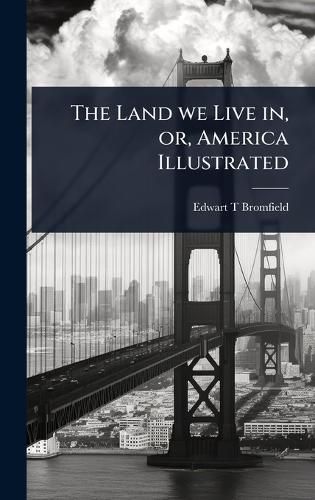 Cover image for The Land we Live in, or, America Illustrated