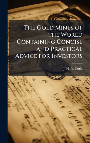 Cover image for The Gold Mines of the World Containing Concise and Practical Advice for Investors