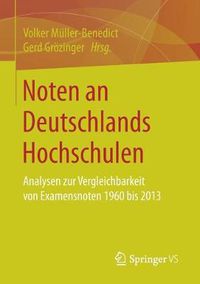 Cover image for Noten an Deutschlands Hochschulen: Analysen Zur Vergleichbarkeit Von Examensnoten 1960 Bis 2013