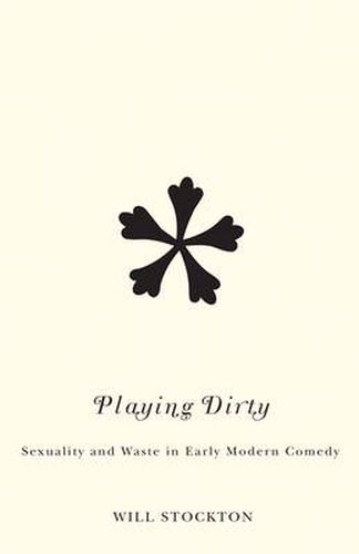 Cover image for Playing Dirty: Sexuality and Waste in Early Modern Comedy