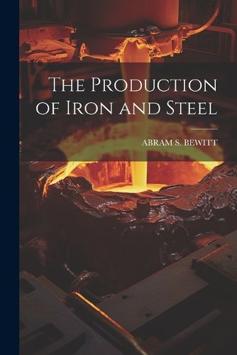 Cover image for The Production of Iron and Steel