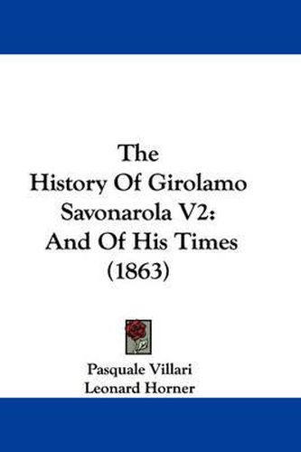 The History of Girolamo Savonarola V2: And of His Times (1863)