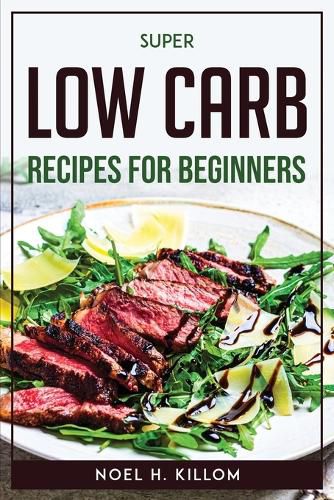 Cover image for Super Low Carb Recipes For Beginners