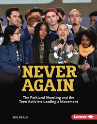 Cover image for Never Again: The Parkland Shooting and the Teen Activists Leading a Movement