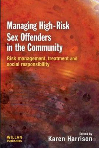 Cover image for Managing High Risk Sex Offenders in the Community: Risk Management, Treatment and Social Responsibility