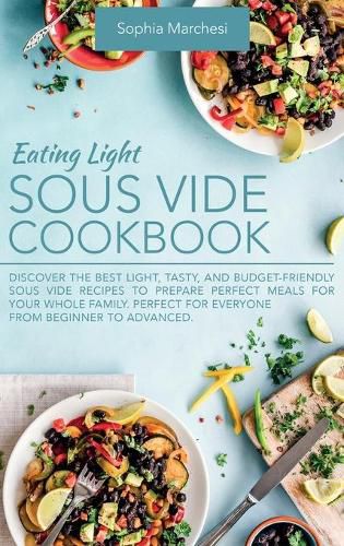 Cover image for Eating Light Sous Vide Cookbook: Discover the Best Light, Tasty, and Budget-Friendly Sous Vide Recipes to Prepare Perfect Meals for Your Whole Family. Perfect for Everyone from Beginner to Advanced.