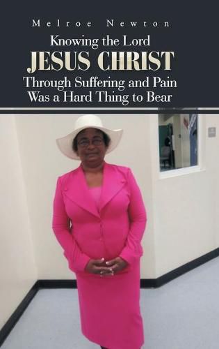 Cover image for Knowing the Lord Jesus Christ Through Suffering and Pain Was a Hard Thing to Bear