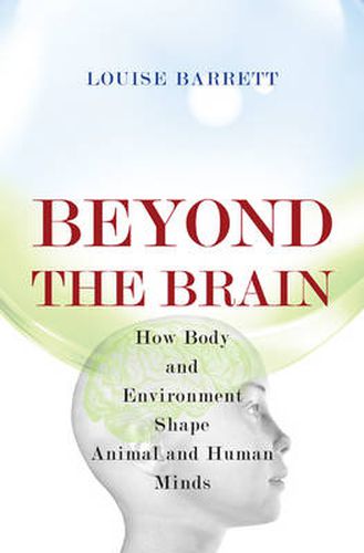 Cover image for Beyond the Brain: How Body and Environment Shape Animal and Human Minds