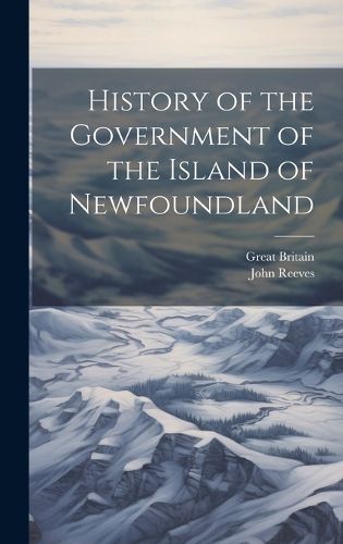 Cover image for History of the Government of the Island of Newfoundland