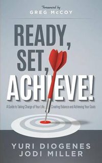 Cover image for Ready, Set, Achieve!: A Guide to Taking Charge of Your Life, Creating Balance, and Achieving Your Goals