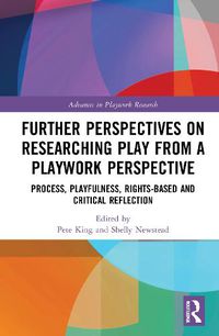 Cover image for Further Perspectives on Researching Play from a Playwork Perspective: Process, Playfulness, Rights-based and Critical Reflection