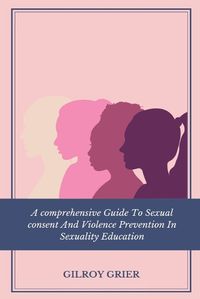 Cover image for A Comprehensive Guide to Sexual Consent and Violence Prevention in Sexuality Education